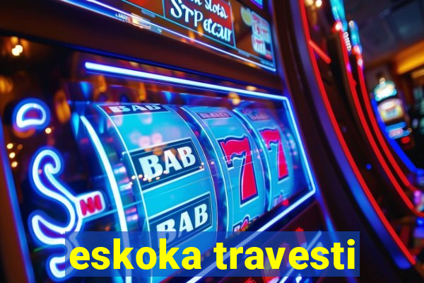 eskoka travesti